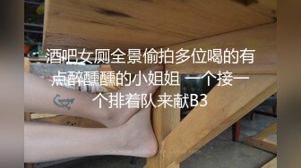 酒吧女厕全景偷拍多位喝的有点醉醺醺的小姐姐 一个接一个排着队来献B3