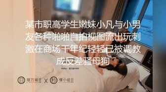 某市职高学生嫩妹小凡与小男友各种啪啪自拍视图流出玩刺激在商场干年纪轻轻已被调教成反差骚母狗