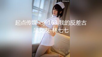 起点传媒 xsj-163 我的反差古风女友-林七七