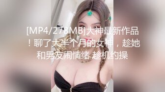 [MP4/278MB]大神最新作品！聊了大半个月的女神，趁她和男友闹情绪 趁机约操