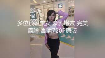 多位顶级美女 豪乳嫩穴 完美露脸 高清720P原版