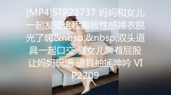 [MP4]STP23737 妈妈和女儿一起发骚全程露脸性感睡衣脱光了嗨&nbsp;&nbsp;双头道具一起口交 骚女儿撅着屁股让妈妈玩逼 道具抽插呻吟 VIP2209