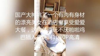 黑丝美女初次约炮外国大炮帅哥跟他到酒店啪啪 口活很爽福 疯狂输出 口爆吞精 最后把小蝌蚪都吞下去了 高清1080P版