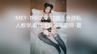 MKY-TH-001-叮咚！外派私人教学.春药迷奸嚣张老师-夏晴子