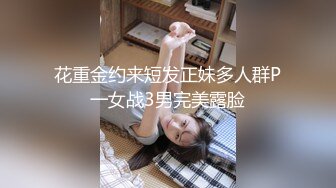 花重金约来短发正妹多人群P一女战3男完美露脸