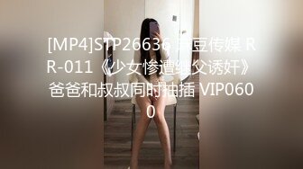 [MP4]STP26636 麻豆传媒 RR-011《少女惨遭继父诱奸》爸爸和叔叔同时抽插 VIP0600