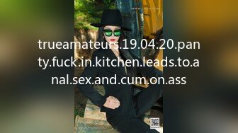 trueamateurs.19.04.20.panty.fuck.in.kitchen.leads.to.anal.sex.and.cum.on.ass