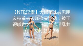 【NTR淫妻】大眼萌妹被男朋友拉着去参加换妻活动，被干得嗷嗷大叫，可爱性感淫乱共存，太刺激了 (6)