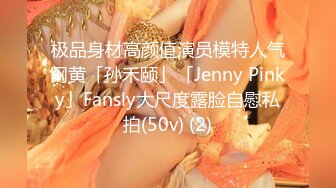 极品身材高颜值演员模特人气网黄「孙禾颐」「Jenny Pinky」Fansly大尺度露脸自慰私拍(50v) (2)