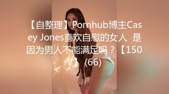 【自整理】Pornhub博主Casey Jones喜欢自慰的女人  是因为男人不能满足吗？【150V】 (66)