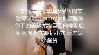 ⭐美腿尤物学姐⭐极品长腿美翘臀学姐〖sadmiss〗朦胧夜色下的美腿尤物巨型肉棒彻底征服 翘起美腿插小穴 反差婊小骚货