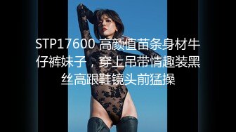 STP17600 高颜值苗条身材牛仔裤妹子，穿上吊带情趣装黑丝高跟鞋镜头前猛操