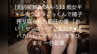 [无码破解]MIAA-533 痴女ギャル鬼フェラごっくんで精子搾り取られた担任の僕 「おい！センコー アンタのチ●ポバカにしてアゲル」 木下ひまり 一色彩葉