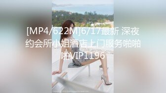 [MP4/622M]6/17最新 深夜约会所小姐酒店上门服务啪啪啪VIP1196