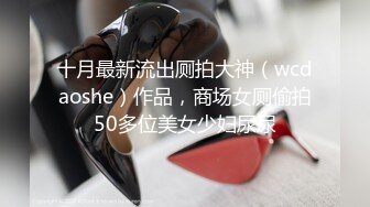 十月最新流出厕拍大神（wcdaoshe）作品，商场女厕偷拍50多位美女少妇尿尿