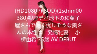 (HD1080P)(SOD)(1sdnm00380)银座デパ地下の和菓子屋さんで働く优しそうな奥さんの本性は‘発情牝妻’ 小桥由希 35歳 AV DEBUT