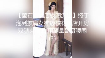 【萤石云酒店极速流出】终于泡到披肩女神级校花酒店开房 双腿夹腰啪 用腿量哥哥腰围 (3)