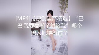 【新片速遞】Onlyfans绝顶美少女tongbao 超甜美极品萝莉 身材绝对有料饱满白嫩胸脯呼之欲出[767M/MP4/18:01]