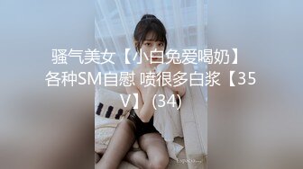 骚气美女【小白兔爱喝奶】 各种SM自慰 喷很多白浆【35V】 (34)