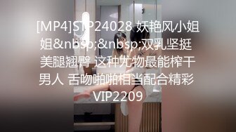 [MP4]STP24028 妖艳风小姐姐&nbsp;&nbsp;双乳坚挺 美腿翘臀 这种尤物最能榨干男人 舌吻啪啪相当配合精彩 VIP2209