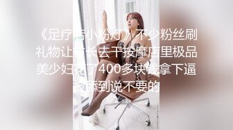 《足疗店小粉灯》不少粉丝刷礼物让村长去干按摩店里极品美少妇花了400多块钱拿下逼被舔到说不要的