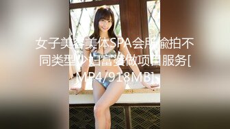 女子美容美体SPA会所偸拍不同类型少妇富婆做项目服务[MP4/918MB]