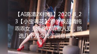 【AI高清2K修复】2020_8_23【小宝寻花】19岁极品清纯乖乖女，娇羞软萌惹人爱，挑选几个观众终于同意留下_