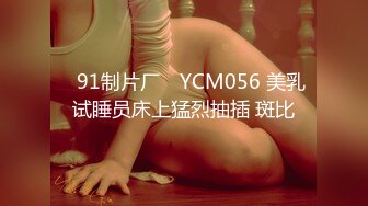 ✿91制片厂✿ YCM056 美乳试睡员床上猛烈抽插 斑比