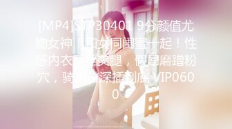 [MP4]STP30401 9分颜值尤物女神！和女同闺蜜一起！性感内衣黑丝美腿，假屌磨蹭粉穴，骑乘位深插到底 VIP0600