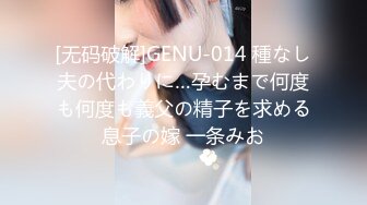 [无码破解]GENU-014 種なし夫の代わりに…孕むまで何度も何度も義父の精子を求める息子の嫁 一条みお